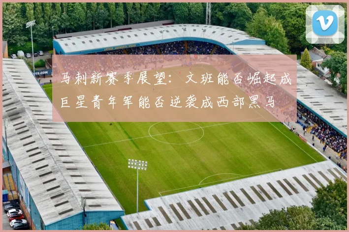 马刺新赛季展望：文班能否崛起成巨星青年军能否逆袭成西部黑马