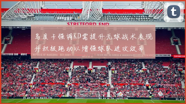 乌度卡强调KD需提升无球战术表现并积极跑动以增强球队进攻效率