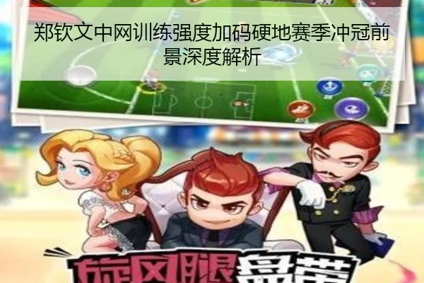 郑钦文中网训练强度加码硬地赛季冲冠前景深度解析 | 3377Sports